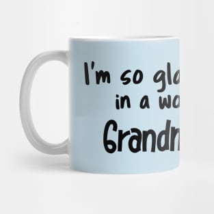 Grandmothers, I'm so glad I live in a world that has Mug